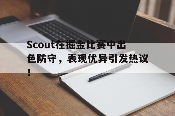 开云体育注册登录 Scout在掘金比赛中出色防守，表现优异引发热议！